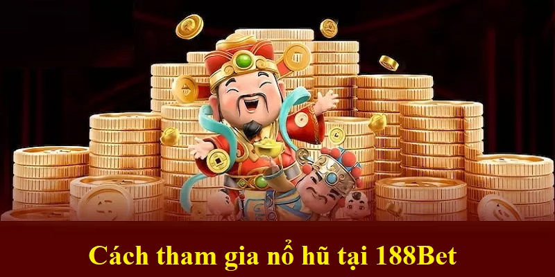 Cách tham gia nổ hũ tại 188Bet