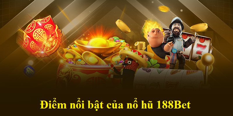 Điểm nổi bật của nổ hũ 188Bet